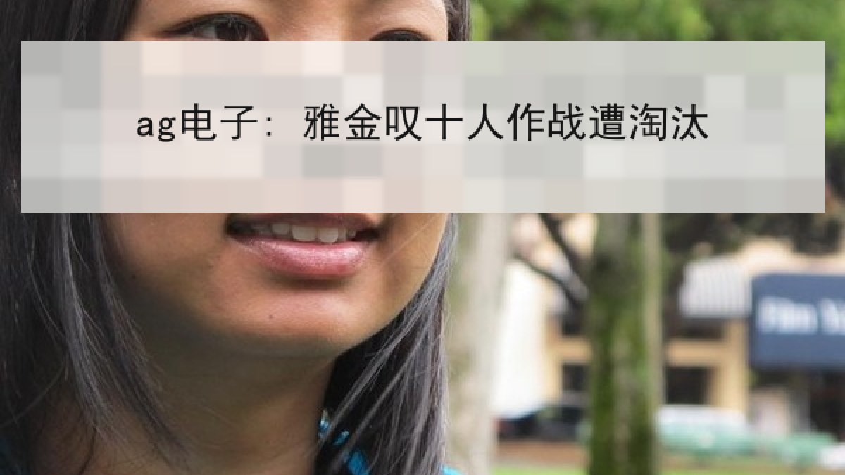 ag电子: 雅金叹十人作战遭淘汰