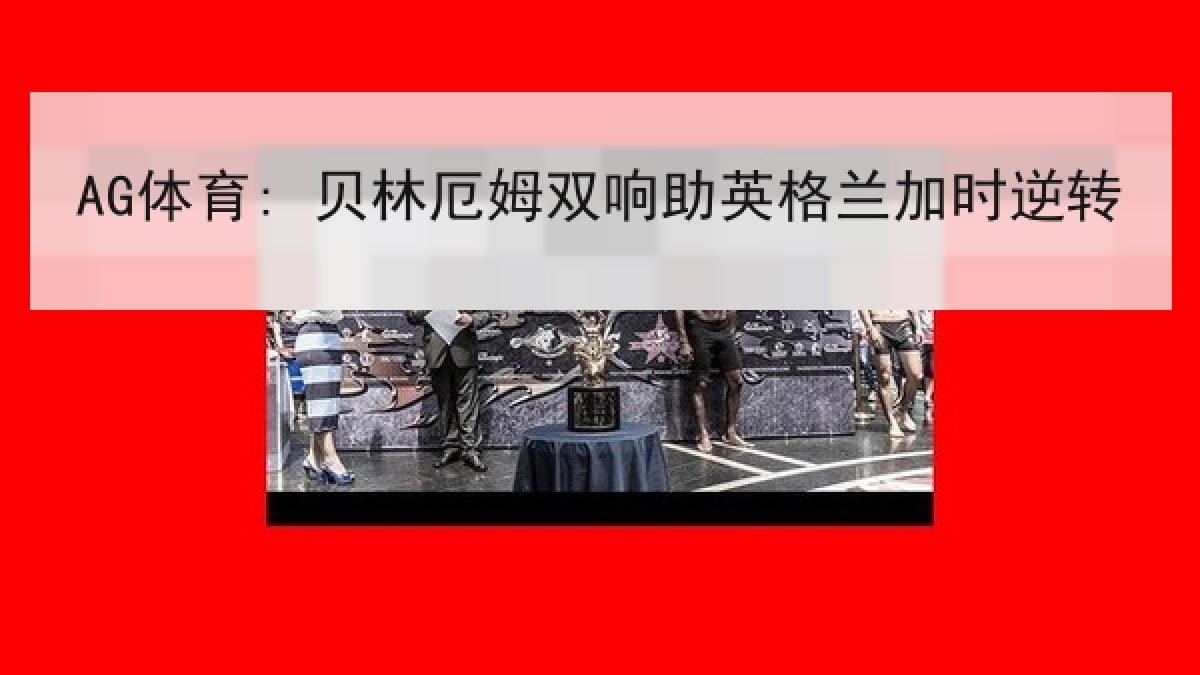 AG体育: 贝林厄姆双响助英格兰加时逆转