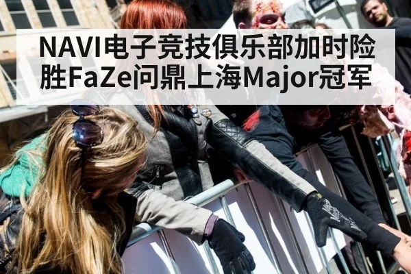NAVI电子竞技俱乐部加时险胜FaZe问鼎上海Major冠军